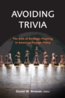 Image for Avoiding Trivia : The Role of Strategic Planning in American Foreign Policy