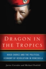 Image for Dragon in the tropics: Hugo Chavez and the political economy of revolution in Venezuela