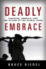 Image for Deadly embrace: Pakistan, America, and the future of global jihad