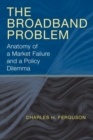 Image for The broadband problem  : anatomy of a market failure and a policy dilemma