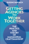 Image for Getting Agencies to Work Together the Practice and Theory of Managerial Craftsmanship
