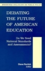 Image for Debating the future of American education: do we need national standards and assessments? : report of a conference sponsored by the Brown Center on Education Policy at the Brookings Institution