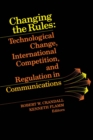 Image for Changing the Rules : Technological Change, International Competition, and Regulation in Communications