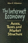 Image for The Internet economy: access, taxes, and market structure