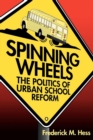 Image for Spinning Wheels: The Politics of Urban School Reform
