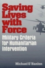 Image for Saving lives with force: military criteria for humanitarian intervention