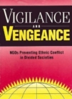 Image for Vigilance and Vengeance: NGO&#39;s Preventing Ethnic Conflict in Divided Societies