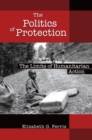 Image for The politics of protection: the limits of humanitarian action