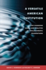 Image for A versatile American institution  : the changing ideals and realities of philanthropic foundations