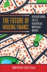 Image for The future of housing finance  : restructuring the U.S. residential mortgage market