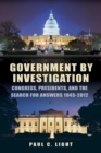 Image for Government by investigation: Congress, presidents, and the search for answers, 1945-2012