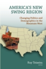 Image for America&#39;s new swing region  : changing politics and demographics in the Mountain West