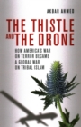 Image for The thistle and the drone  : how America&#39;s War on Terror became a global war on tribal Islam