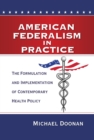 Image for American federalism in practice  : the formulation and implementation of contemporary health policy