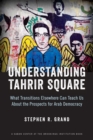 Image for Understanding Tahrir Square : What Transitions Elsewhere Can Teach Us about the Prospects for Arab Democracy