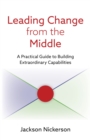 Image for Leading change from the middle: a practical guide to building extraordinary capabilities