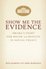 Image for Show me the evidence: Obama&#39;s fight for rigor and evidence in social policy
