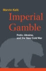 Image for Imperial Gamble: Putin, Ukraine, and the New Cold War