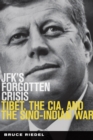 Image for JFK&#39;s forgotten crisis: Tibet, the CIA, and Sino-Indian War