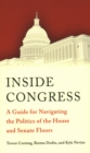 Image for Inside Congress  : a guide for navigating the politics of the House and Senate floors