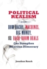 Image for Political Realism: How Hacks, Machines, Big Money, and Back-Room Deals Can Strengthen American Democracy