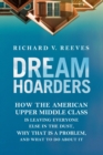 Image for Dream Hoarders: How the American Upper Middle Class Is Leaving Everyone Else in the Dust, Why That Is a Problem, and What to Do about It