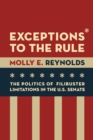 Image for Exceptions to the rule: the politics of filibuster limitations in the U.S. Senate