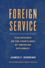Image for Foreign Service : Five Decades on the Frontlines of American Diplomacy