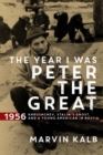 Image for The Year I Was Peter the Great : 1956—Khrushchev, Stalin’s Ghost, and a Young American in Russia