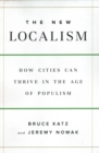 Image for The New Localism : How Cities Can Thrive in the Age of Populism