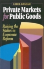 Image for Private Markets for Public Goods : Raising the Stakes in Economic Reform