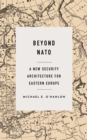 Image for Beyond NATO : A New Security Architecture for Eastern Europe