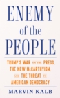 Image for Enemy of the people  : Trump&#39;s war on the press, the new McCarthyism, and the threat to American democracy