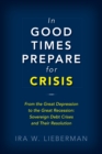Image for In good times prepare for crisis: from the great depression to the great recession-sovereign debt crises and their resolution