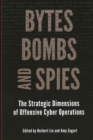 Image for Bytes, Bombs, and Spies : The Strategic Dimensions of Offensive Cyber Operations