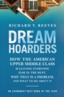 Image for Dream hoarders: how the American upper middle class is leaving everyone else in the dust, why that is a problem, and what to do about it