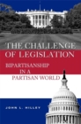 Image for The challenge of legislation: bipartisanship in a partisan world