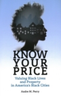 Image for Know Your Price : Valuing Black Lives and Property in America’s Black Cities