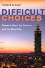 Image for Difficult Choices : Taiwan&#39;s Quest for Security and the Good Life