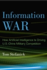 Image for Information war  : how artificial intelligence is driving U.S.-China military competition