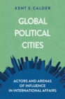 Image for Global Political Cities : Actors and Arenas of Influence in International Affairs