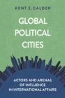 Image for Global Political Cities: Actors and Arenas of Influence in International Affairs