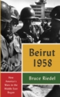 Image for Beirut 1958 : How America&#39;s Wars in the Middle East Began