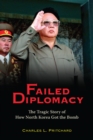 Image for Failed diplomacy: the tragic story of how North Korea got the bomb