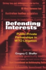 Image for Defending interests  : public-private partnerships in W.T.O. litigation