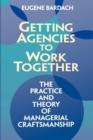 Image for Getting Agencies to Work Together: The Practice and Theory of Managerial Craftsmanship.