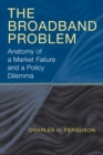 Image for The Broadband Problem: Anatomy of a Market Failure and a Policy Dilemma.