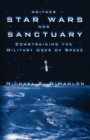 Image for Neither Star Wars Nor Sanctuary: Constraining the Military Uses of Space.