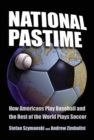 Image for National pastime: how Americans play baseball and the rest of the world plays soccer