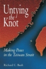 Image for Untying the Knot: Making Peace in the Taiwan Strait